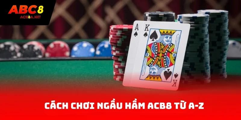 Cách Chơi ngầu hầm ABC8 Từ A-Z