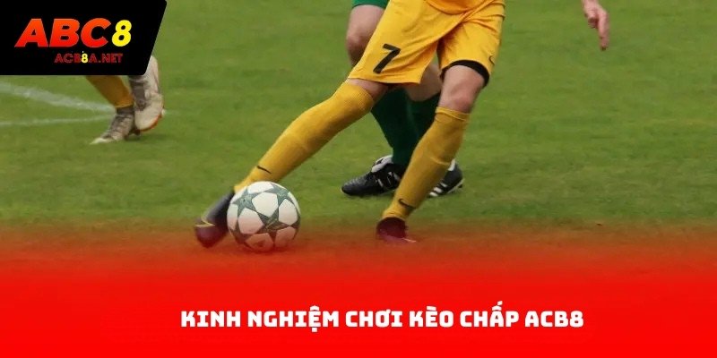 Kinh Nghiệm Chơi Kèo Chấp ACB8