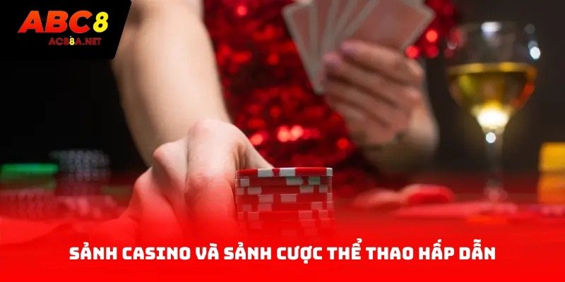 Sảnh casino và sảnh cược thể thao hấp dẫn