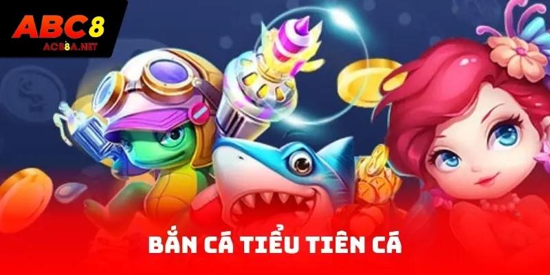 Bắn cá Tiểu Tiên Cá