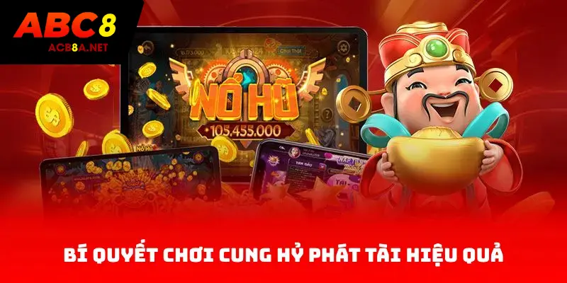 Bí quyết chơi Cung Hỷ Phát Tài hiệu quả