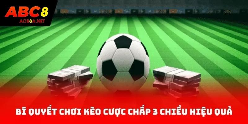 Bí quyết chơi kèo cược chấp 3 chiều hiệu quả