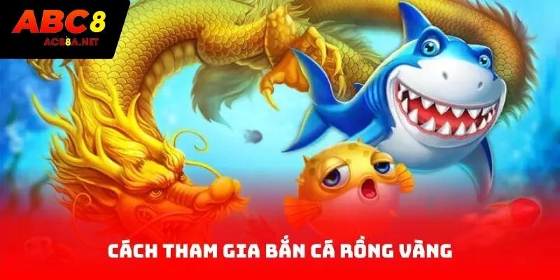Cách tham gia bắn cá Rồng Vàng