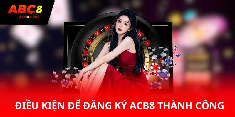 Điều kiện để đăng ký ABC8 thành công