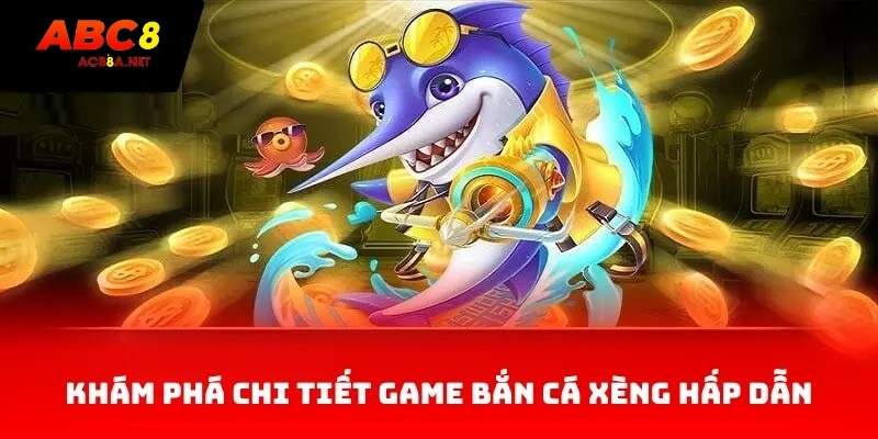 Khám phá chi tiết game bắn cá xèng hấp dẫn