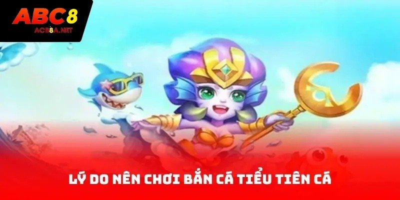 Lý do nên chơi bắn cá tiểu tiên cá