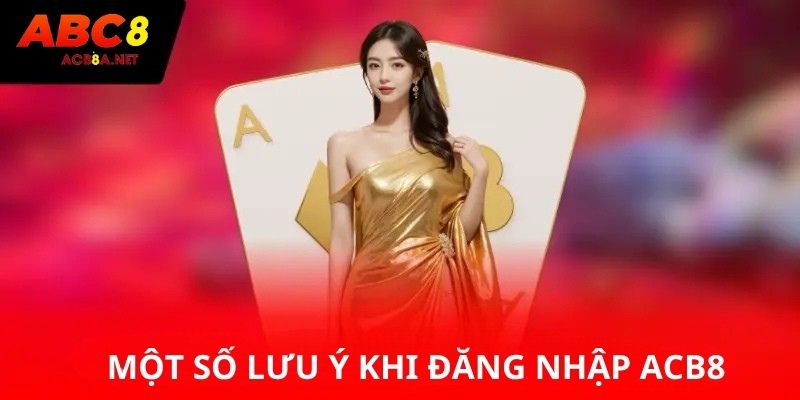 Một số lưu ý cần biết để đăng nhập ACB8