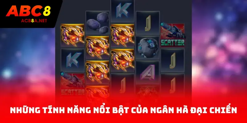 Những tính năng nổi bật của ngân hà đại chiến