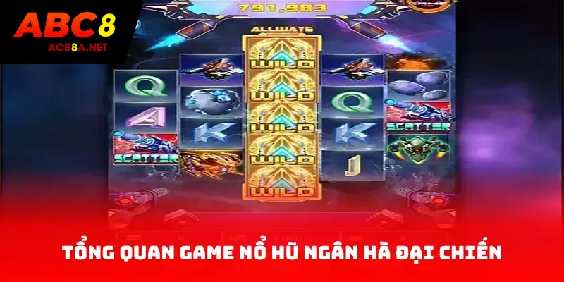 Tổng quan game nổ hũ ngân hà đại chiến