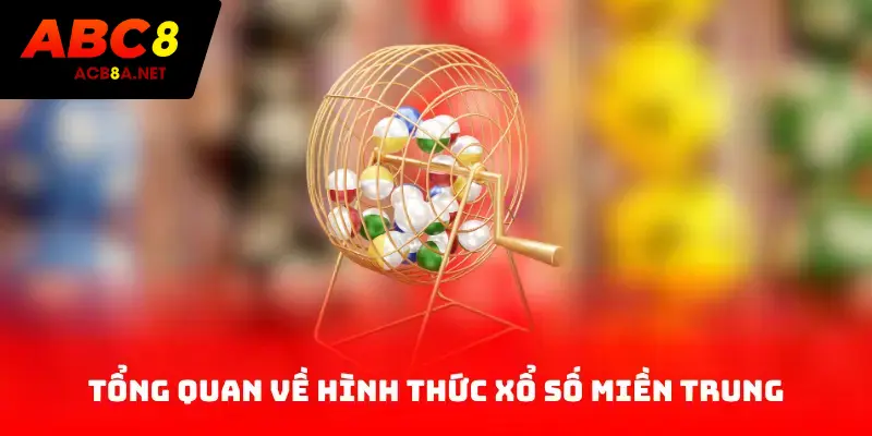 Tổng quan về hình thức xổ số miền Trung