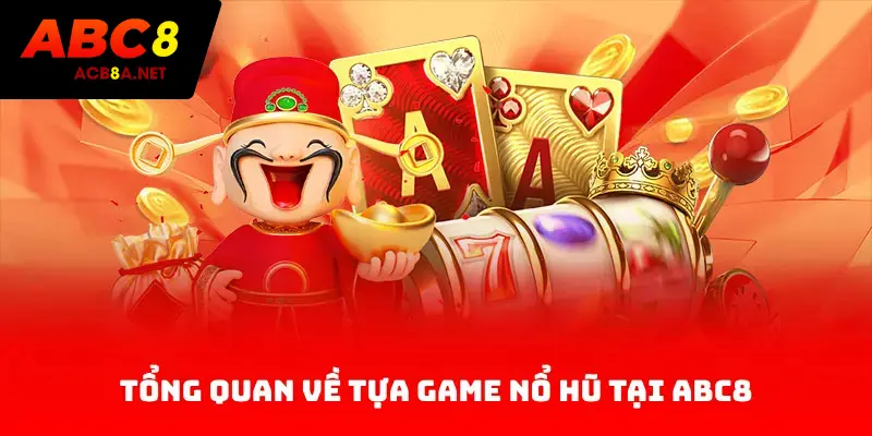 Tổng quan về tựa game Nổ Hũ tại ABC8