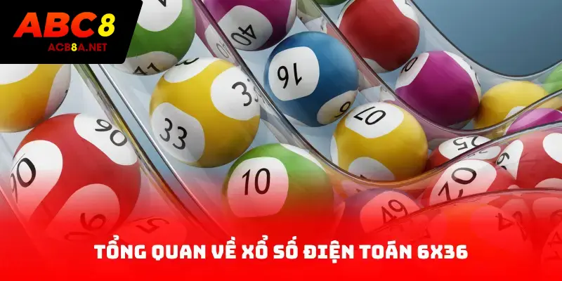 Tổng quan về xổ số điện toán 6x36