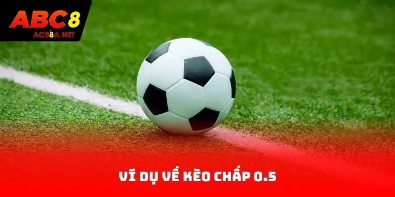 Ví dụ về kèo chấp 0.5